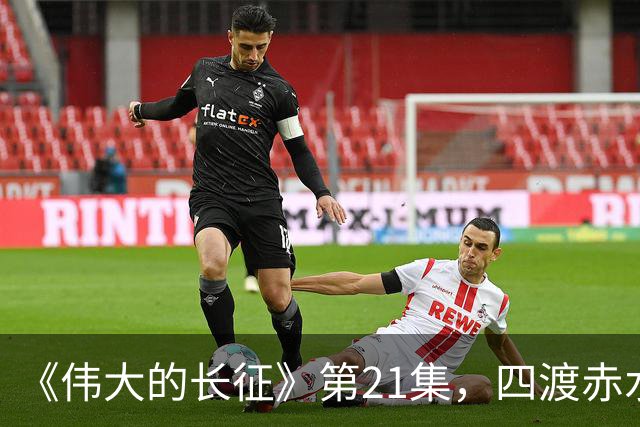 《伟大的长征》第21集，四渡赤水之战拉开序幕，于和伟收着演真牛