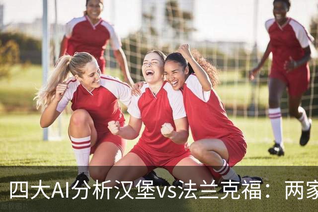 四大AI分析汉堡vs法兰克福：两家看好客胜，豆包倾向平局