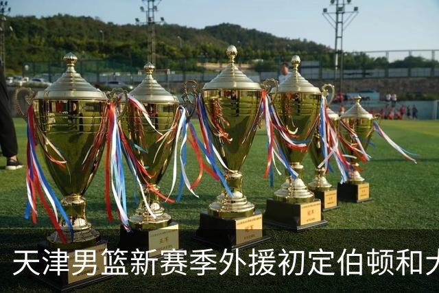 天津男篮新赛季外援初定伯顿和大卫-詹姆斯