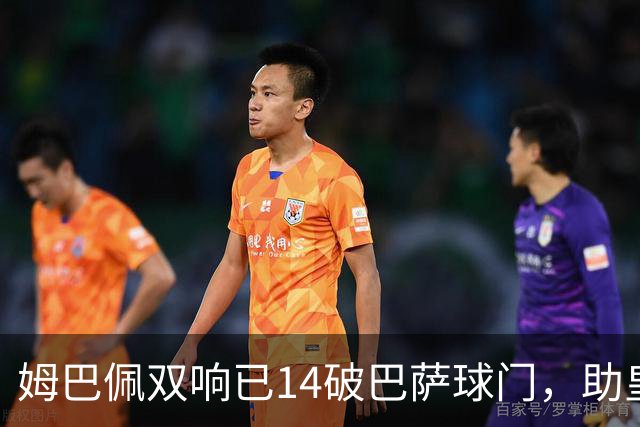 姆巴佩双响已14破巴萨球门，助皇马客场2-1取胜