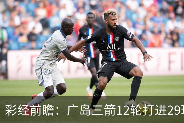彩经前瞻：广岛三箭12轮打进29球，横滨水手射门转化效率低