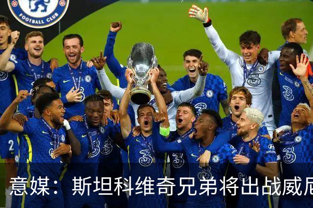 意媒：斯坦科维奇兄弟将出战威尼斯对国米比赛，二人首次对阵