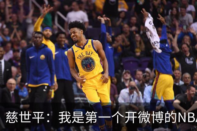 慈世平：我是第一个开微博的NBA球员 你们现在还可以去看我的账号