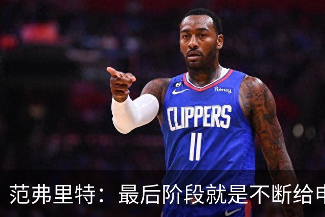范弗里特：最后阶段就是不断给申京喂球 申京带领我们赢下比赛