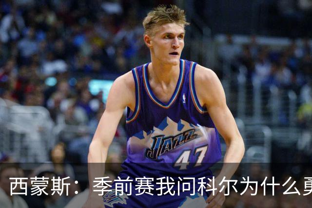 西蒙斯：季前赛我问科尔为什么勇士不要我，他说担心我的健康