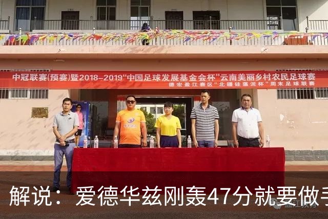 解说：爱德华兹刚轰47分就要做手术 为何不在休赛期进行？