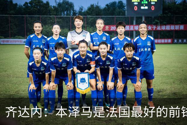齐达内：本泽马是法国最好的前锋 真想和他一起踢