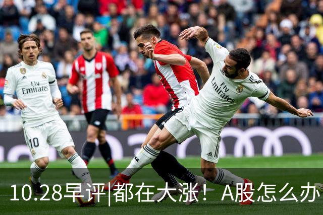 10.28早评|都在大涨！A股怎么办！局势变了？