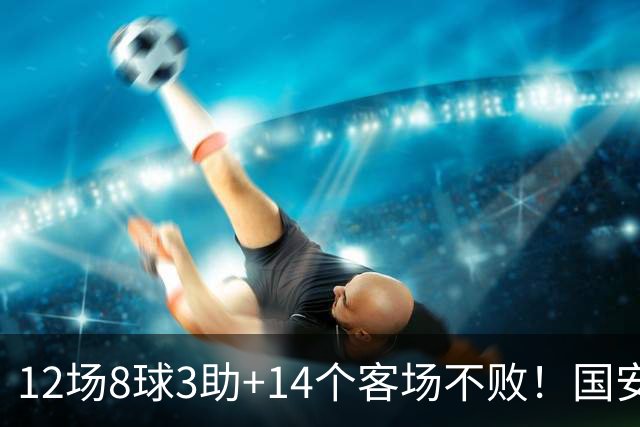12场8球3助+14个客场不败！国安火力全开，河南只想要1分，有点难