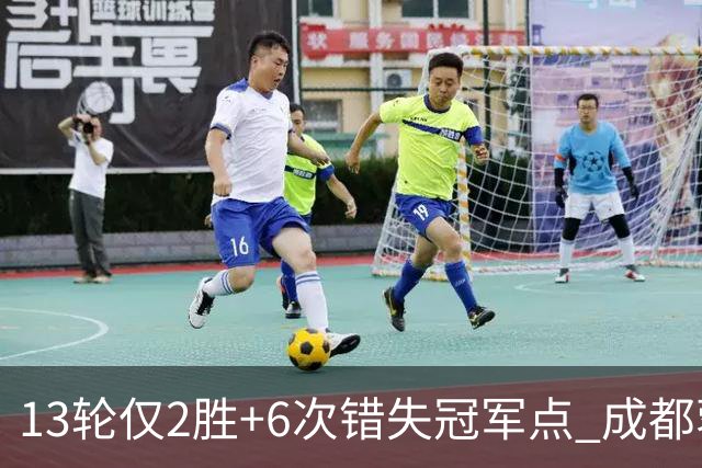 13轮仅2胜+6次错失冠军点 成都蓉城到底发生了什么