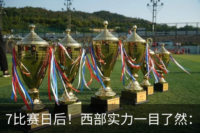 7比赛日后！西部实力一目了然：S档5支、A档3支、B档4支！