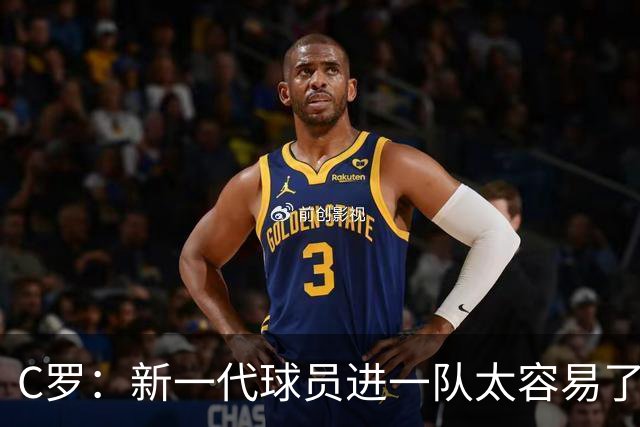 C罗：新一代球员进一队太容易了 他们都不珍惜了