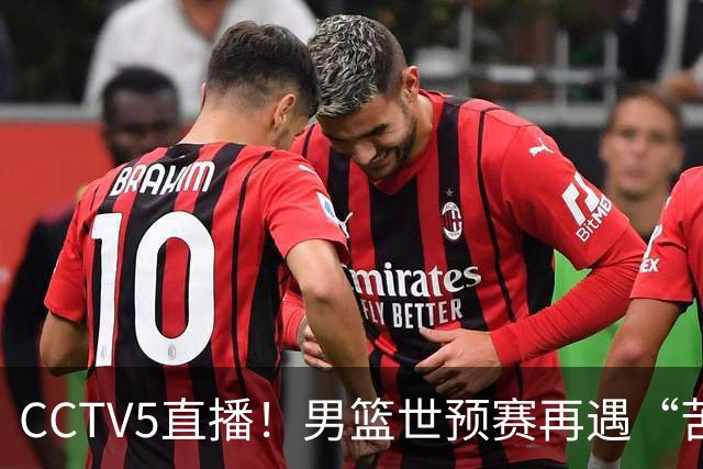 CCTV5直播！男篮世预赛再遇“苦主”，周琦顶替杨瀚森，赢球有望升小组第一